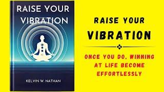 Raise Your Vibration: Once You Do, Winning at Life Becomes Effortlessly (Audiobook)