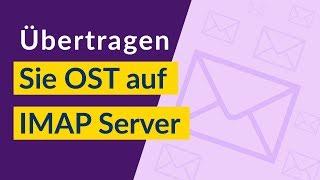 So importieren Sie OST in IMAP Server I Migrieren Sie OST zu IMAP Konto I Übertragen OST nach IMAP