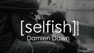 Selfish (acoustic)- Damien Dawn (from the EP BLIND EYED by Anna Blue & Damien Dawn)