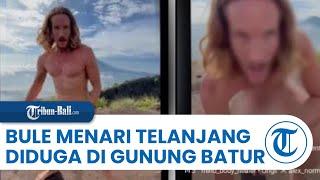 VIRAL! Video Bule Menari Telanjang Diduga di Kawasan Suci Gunung Batur