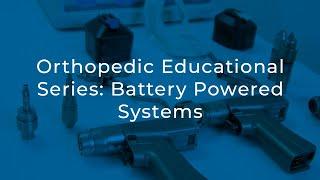 Orthopedic Educational Series Part 1.3: Battery Powered Systems