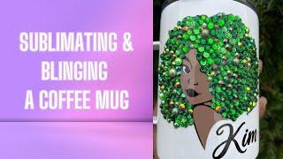 SUBLIMATING AND BLINGING A COFFEE MUG | CRICUT MUG PRESS