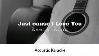 Avery Anna - Just Cause I Love You (Acoustic Karaoke)
