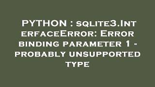 PYTHON : sqlite3.InterfaceError: Error binding parameter 1 - probably unsupported type