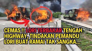 CEMAS !! LORI TERBAKAR TENGAH HIGHWAY, TINDAKAN PEMANDU LORI BUAT RAMAI TAK SANGKA !!