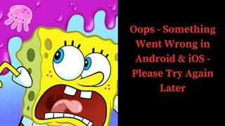SpongeBob App Oops - Something Went Wrong Error in Android & iOS Phone - Please Try Again Later