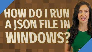 How do I run a JSON file in Windows?