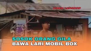 SOSOK ORANG GILA TELANJANG HINGGA BAWA LARI MOBIL BOX VIRAL