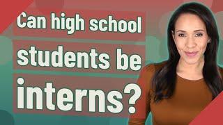 Can high school students be interns?