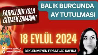 YÜZLEŞME VE İKİLEMLER / BALIK BURCUNDA NEPTÜNYEN AY TUTULMASI ve BURÇLARA ETKİLERİ - 18 EYLÜL 2024