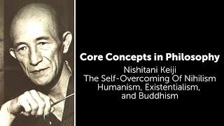 Nishitani Keiji, Self Overcoming Of Nihilism | Humanism, Existentialism, & Buddhism | Core Concepts