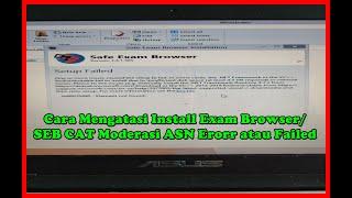 Cara Mengatasi Install Exam Browser/SEB CAT Moderasi ASN Erorr, Failed tidak bisa dijalankan