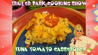 Tuna Tomato Casserole : Trailer Park Cooking Show