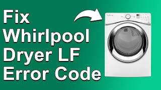 How To Fix The Whirlpool Dryer LF Error Code - Meaning, Causes, & Solutions (Quick-Troubleshoot)