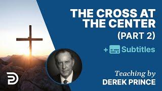 The Cross At The Center - Part 2 | Derek Prince