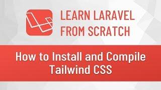 Laravel from Scratch #12 - How to Install and Compile Tailwind CSS