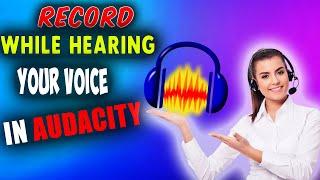 HOW TO RECOARD WHILE HEARING YOUR VOICE IN AUDACITY 2024