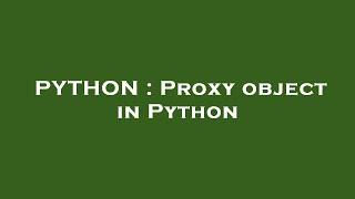 PYTHON : Proxy object in Python