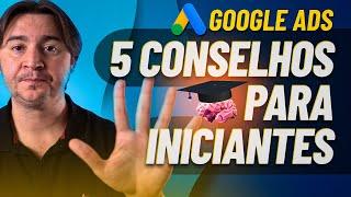 GOOGLE ADS PARA INICIANTES: 5 CONSELHOS P/ QM ESTÁ COMEÇANDO NO GOOGLE E TEM MEDO DE PERDER DINHEIRO