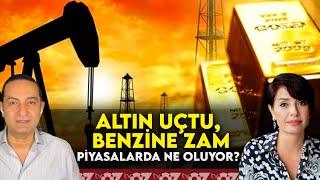 ALTIN UÇTU, BENZİNE ZAM, PİYASALARDA NE OLUYOR ?