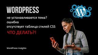 Не устанавливается тема WordPress: ошибка отсутствует таблица стилей style.css / Что делать?!