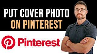  How To Put Cover Photo on Pinterest (Full Guide)