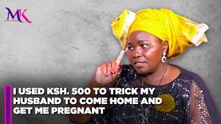 I used  ksh 500  to trick my husband to come home and get me pregnant