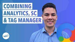 Combining Google Analytics, Search Console & Tag Manager Together So You Can Make Better Decisions