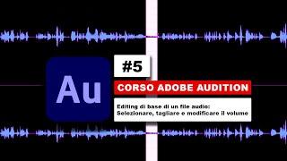 #5 - Adobe Audition: editing di base di un file audio: selezionare, tagliare, modificare il volume