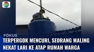 Pria Panik Kepergok Mencuri hingga Nekat Lari ke Atap Rumah Warga! | Fokus