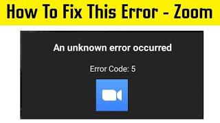 An Unknown Error Occurred Problem Solved - Zoom App || Error Code: 5  Problem Solved