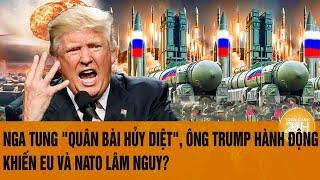 Toàn cảnh thế giới 26/12: Nga tung "quân bài hủy diệt", ông Trump hành động EU và NATO lâm nguy?