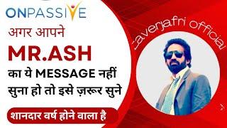 #ONPASSIVE || अगरआपने Mr. ASH का Message नहीं सुना हो तो इसे ज़रूर सुनिए!@onpassivezaver