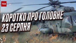  Коротко про ГОЛОВНЕ за 23 серпня: "подарований" росіянами гелікоптер та атака по Сумщині