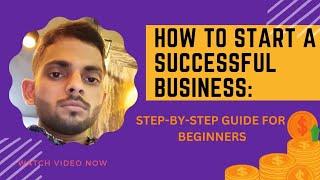 How to Start a Successful Business: Step-by-Step Guide for Beginners