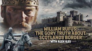 William Rufus: The Gory Truth About Scotland's Border