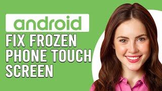 How To Fix Frozen Phone Touch Screen Android (How Do You Unfreeze Touch Screen On Android Phone?)