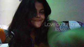 Love on the brain by Rihanna (cover) | Swayansiddha