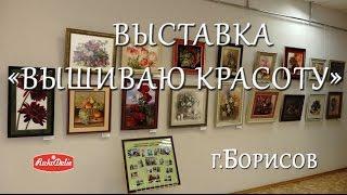 Выставка "Вышиваю Красоту" Любительской Студии Вышивки "Чароуны крыжык" г.Борисов