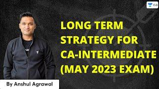 Long Term Strategy for CA-Intermediate (May 2023 Exam) | Anshul Agrawal | CA Foundation Pro