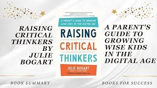 Raising Critical Thinkers: A Parent's Guide to Growing Wise Kids in the Digital Age by Julie Bogart