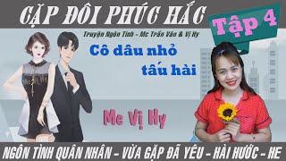 Cặp đôi phúc hắc - Mc Vị Hy | Tập 4 | Ngôn tình quân nhân mới nhất cực hay - Cô dâu nhỏ tấu hài