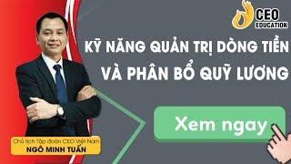 KỸ NĂNG QUẢN TRỊ DÒNG TIỀN VÀ PHÂN BỔ QUỸ LƯƠNG - NGÔ MINH TUẤN | HỌC VIỆN CEO VIỆT NAM