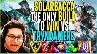 SOLARBACCA The ONLY BUILD to Play Vs Tryndamere
