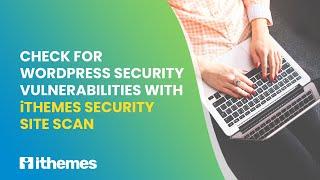 Check For WordPress Security Vulnerabilities With iThemes Security Site Scan