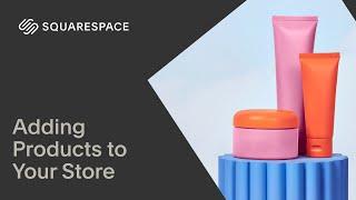 Adding Products to Your Store | Squarespace 7.1