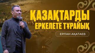 Қазақтар еркелей тұрсын | Ерлан Ақатаев ұстаз