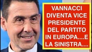 VANNACCI DIVENTA VICE PRESIDENTE DEL PARTITO IN EUROPA....E LA SINISTRA....