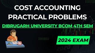 Cost Accounting Important Practical I Dibrugarh University BCOM 4th SEM 2024 Exam