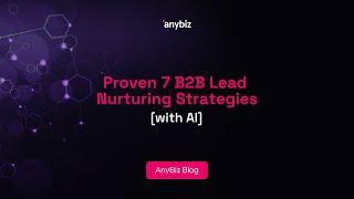 Proven 7 B2B Lead Nurturing Strategies [with AI]